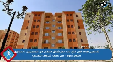 تفاصيل هامة قبل فتح باب حجز شقق إسكان كل المصريين 7 بحدائق أكتوبر اليوم – هل تعرف شروط التقديم؟